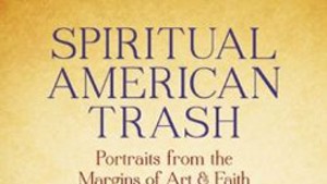 Book Review: Spiritual American Trash: Portraits From the Margins of Art and Faith by Greg Bottoms