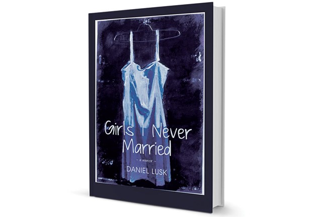 Girls I Never Married: A Memoir by Daniel Lusk, Wind Ridge Books of Vermont, 160 pages. $15.95.