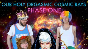 Our Holy Orgasmic Cosmic Rays, Phase One