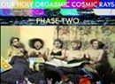 Our Holy Orgasmic Cosmic Rays, <i>Phase Two</i>