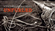 Something With Strings, <i>Unfurled</i>
