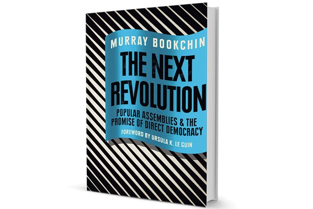 The Next Revolution: Popular Assemblies and the Promise of Direct Democracy by Murray Bookchin, edited by Debbie Bookchin and Blair Taylor, Verso, 220 pages. $26.95. versobooks.com