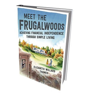 Meet the Frugalwoods: Achieving Financial Independence Through Simple Living by Elizabeth Willard Thames, Harper Business, 256 pages, $22.99 hardcover.