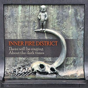 Inner Fire District, There Will Be Singing About the Dark Times