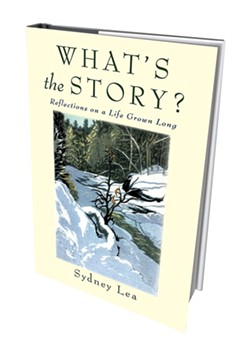 What's the Story? Short Takes on a Life Grown Long by Sydney Lea, Green Writers Press, 182 pages. $19.95