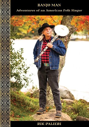 Banjo Man: Adventures of an American Folk Singer by Rik Palieri, self-published, 530 pages. $26.95. - COURTESY