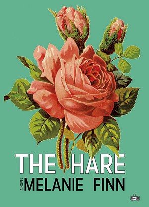 The Hare by Melanie Finn, Two Dollar Radio, 320 pages. $16.99. - COURTESY