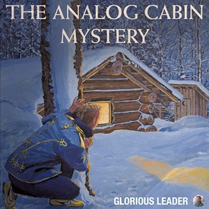 Glorious Leader, Glorious Leader & the Analog Cabin Mystery - COURTESY