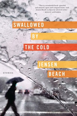 Swallowed by the Cold: Stories by Jensen Beach, Graywolf Press, 176 pages. $16.