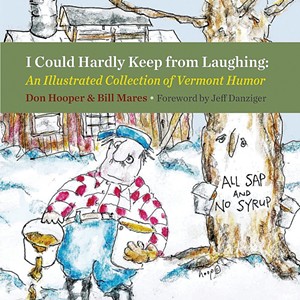 I Could Hardly Keep From Laughing: An Illustrated Collection of Vermont Humor by Don Hooper and Bill Mares, Rootstock Publishing, 202 pages. $24.95. - COURTESY