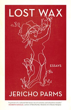 Lost Wax: Essays by Jericho Parms. University of Georgia Press, 168 pages. $24.95.