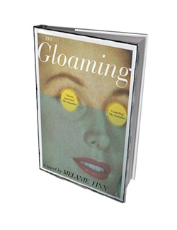 The Gloaming by Melanie Finn, Two Dollar Radio, 318 pages. $16.99.
