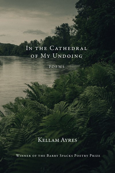 In the Cathedral of My Undoing by Kellam Ayres, Gunpowder Press, 80 pages. $18. - COURTESY