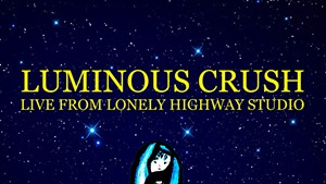 Luminous Crush, Live From Lonely Highway Studio