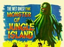 The Wet Ones!, 'The Monster of Jungle Island'