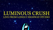 Luminous Crush, 'Live From Lonely Highway Studio'