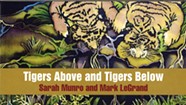Sarah Munro and Mark LeGrand, <i>Tigers Above and Tigers Below</i>