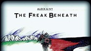 Aleck &amp; Ivy, <i>The Freak Beneath</i>
