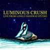 Luminous Crush, 'Live From Lonely Highway Studio'