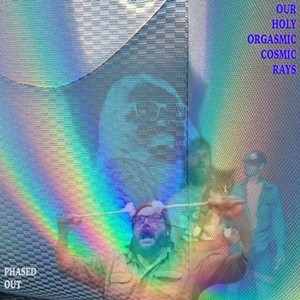 COURTESY - Our Holy Orgasmic Cosmic Rays, Phased Out